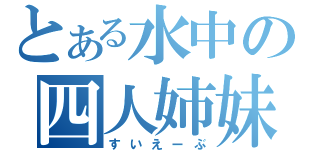 とある水中の四人姉妹（すいえーぶ）