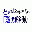 とある超能力者の瞬間移動（テレポーテーション）