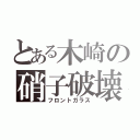 とある木崎の硝子破壊（フロントガラス）