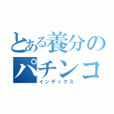 とある養分のパチンコ議事録（インデックス）