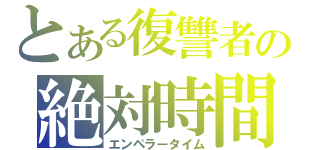 とある復讐者の絶対時間（エンペラータイム）