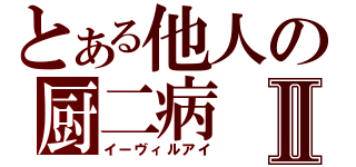 とある他人の厨二病Ⅱ（イーヴィルアイ）