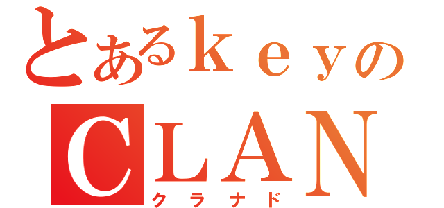 とあるｋｅｙのＣＬＡＮＮＡＤ（クラナド）