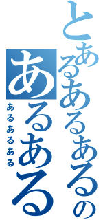 とあるあるあるのあるあるある（あるあるある）