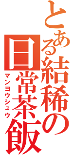 とある結稀の日常茶飯事（マンヨウシュウ）