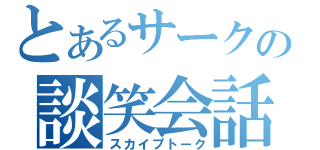 とあるサークルの談笑会話（スカイプトーク）