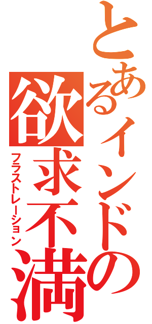 とあるインドの欲求不満（フラストレーション）