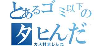 とあるゴミ以下人間今村のタヒんだ話（カス村まじしね）