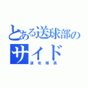 とある送球部のサイド（速攻隊長）