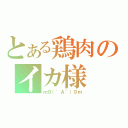 とある鶏肉のイカ様（ｍ９（\'Ａ｀）９ｍ）