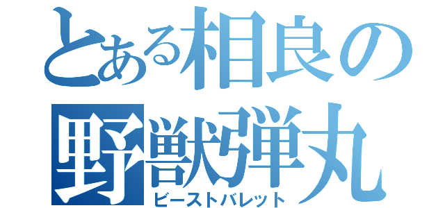 とある相良の野獣弾丸（ビーストバレット）