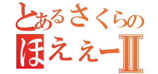 とあるさくらのほえぇーⅡ（）