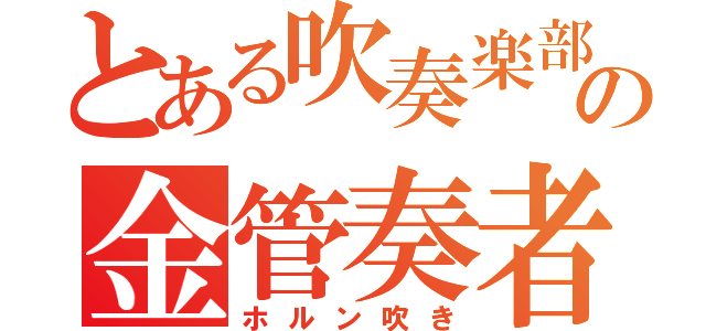 とある吹奏楽部の金管奏者（ホルン吹き）