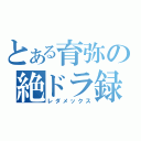 とある育弥の絶ドラ録（レダメックス）