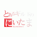 とあるギルドのにいたま†（￡Ｌｅｇａｍｅ￡）