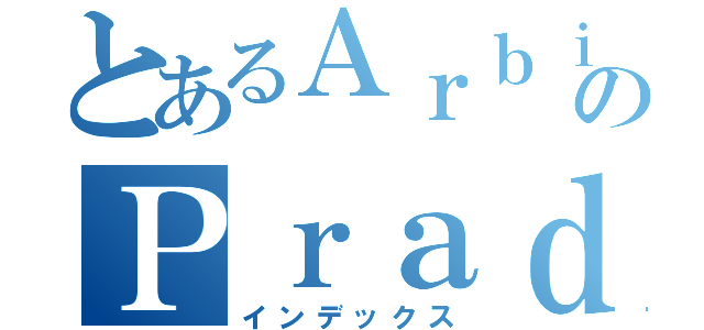 とあるＡｒｂｉのＰｒａｄｉｔｙｏ（インデックス）