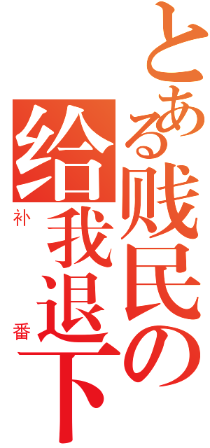 とある贱民の给我退下（补番）