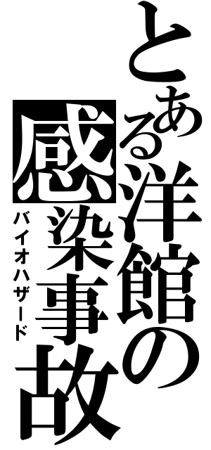 とある洋館の感染事故（バイオハザード）