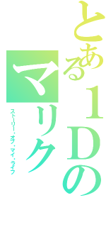 とある１Ｄのマリク（ストーリー・オブ・マイ・ライフ）