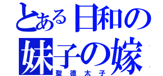 とある日和の妹子の嫁（聖徳太子）