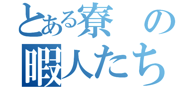 とある寮の暇人たち（）