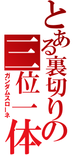 とある裏切りの三位一体（ガンダムスローネ）