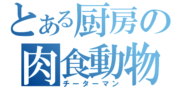 とある厨房の肉食動物（チーターマン）