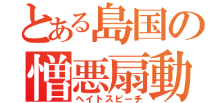 とある島国の憎悪扇動（ヘイトスピーチ）