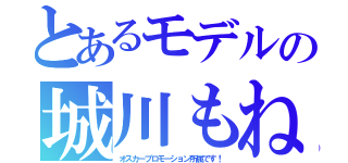 とあるモデルの城川もね（オスカープロモーション所属です！）