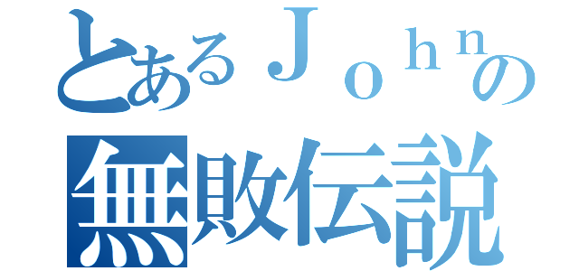 とあるＪｏｈｎの無敗伝説（）