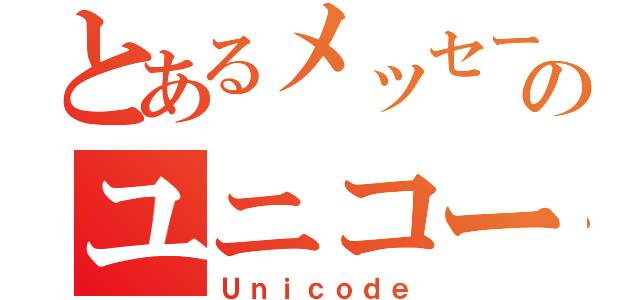 とあるメッセージのユニコード（Ｕｎｉｃｏｄｅ）