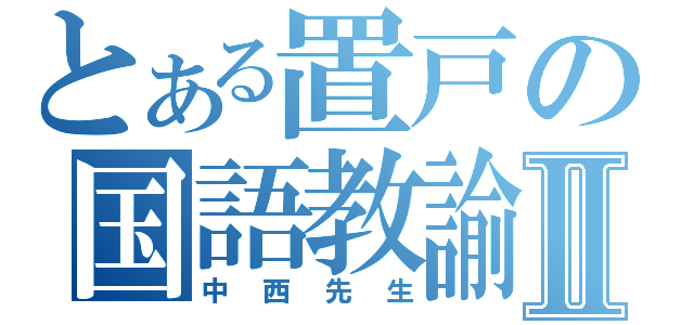 とある置戸の国語教諭Ⅱ（中西先生）