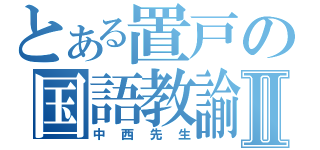 とある置戸の国語教諭Ⅱ（中西先生）