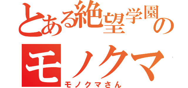 とある絶望学園のモノクマさん（モノクマさん）