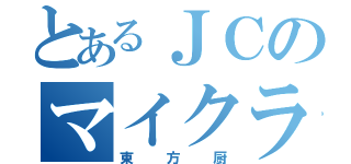 とあるＪＣのマイクラ（東方厨）