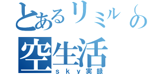 とあるリミル（微生物）の空生活（ｓｋｙ実録）