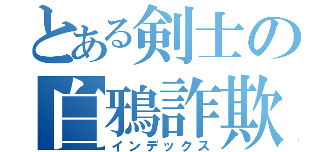 とある剣士の白鴉詐欺（インデックス）