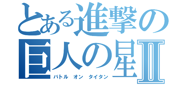 とある進撃の巨人の星Ⅱ（バトル オン タイタン）