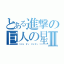 とある進撃の巨人の星Ⅱ（バトル オン タイタン）