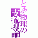 とある物理の支配理論（サディズム）