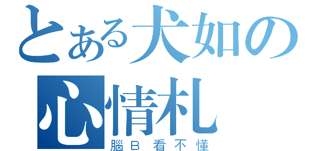 とある犬如の心情札記（腦Ｂ看不懂）