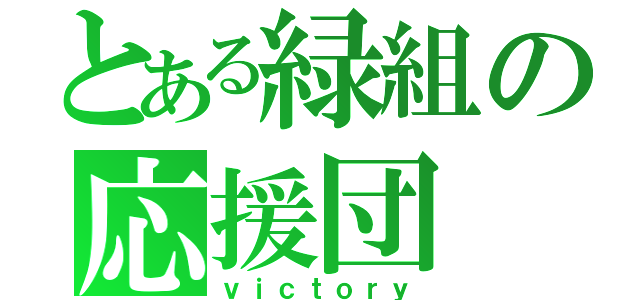 とある緑組の応援団（ｖｉｃｔｏｒｙ）