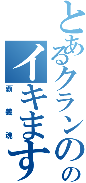 とあるクランののイキます萩（覇義魂）