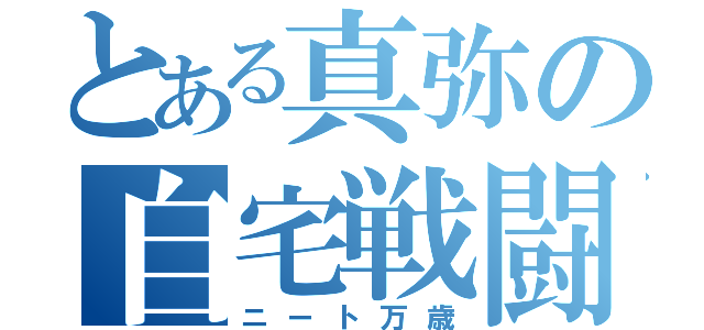 とある真弥の自宅戦闘記録（ニート万歳）