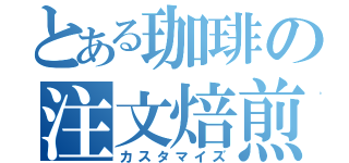 とある珈琲の注文焙煎（カスタマイズ）