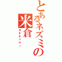 とあるネズミの米倉（ヨネチュウー）