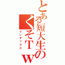 とある短大生のくそＴｗｉｔｔｅｒ（インデックス）