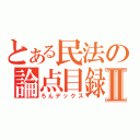 とある民法の論点目録Ⅱ（ろんデックス）