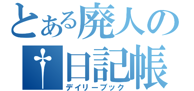 とある廃人の†日記帳（デイリーブック）