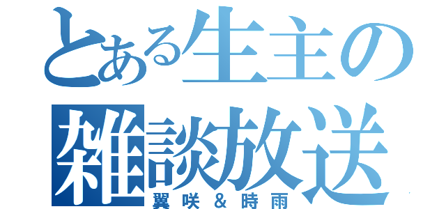 とある生主の雑談放送（翼咲＆時雨）